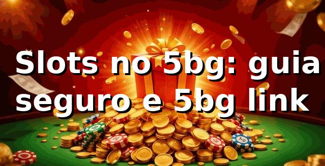 ⭐ Slots no 5bg: guia seguro e 5bg link